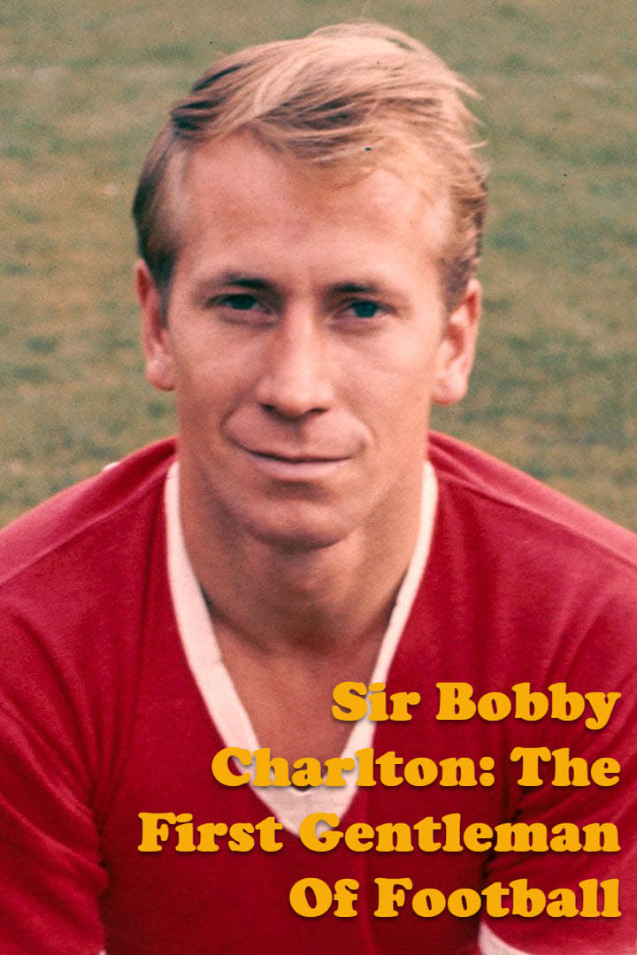 Sir Bobby Charlton: The First Gentleman Of Football film